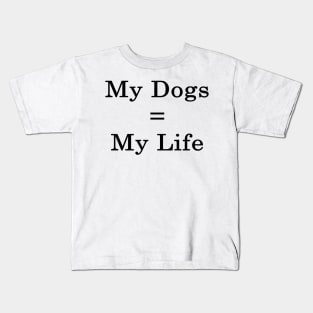 My Dogs = My Life Kids T-Shirt